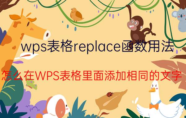 wps表格replace函数用法 怎么在WPS表格里面添加相同的文字？